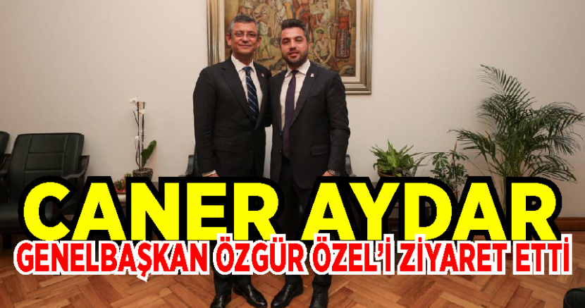 CHP İlçe Başkanı Caner Aydar, Genel Başkan Özgür Özel’le Görüştü