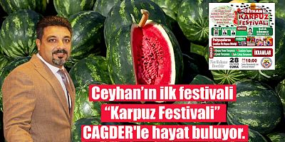 Ceyhan?n ilk festivali Karpuz Festivali CAGDER'le hayat buluyor.